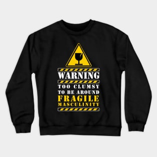 too clumsy to be around fragile masculinity Crewneck Sweatshirt